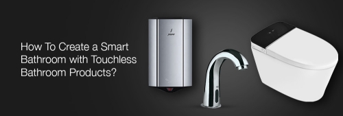 HOW TO CREATE A SMART BATHROOM WITH TOUCHLESS BATHROOM PRODUCTS